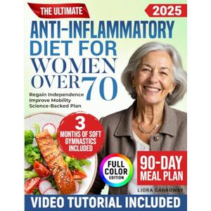 Carroway, Liora The Ultimate Anti-Inflammatory Diet for Women Over 70: A Simple, Science-Backed 90-Day Plan to Reduce Inflammation, Improve Mobility, and Regain Independence Without Giving Up Your Favorite Foods Carroway, Liora The Ultimate Anti-Inflammatory Diet for Women Over 70: A Simple, Science-Backed 90-Day Plan to Reduce Inflammation, Improve Mobility, and Regain Independence Without Giving Up Your Favorite Foods