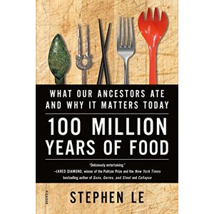 Le 100 Million Years of Food: What Our Ancestors Ate and Why it Matters Today Le 100 Million Years of Food: What Our Ancestors Ate and Why it Matters Today