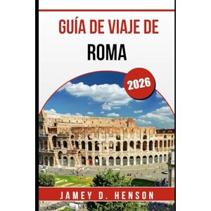 HENSON, JAMEY D. GUÍA DE VIAJE DE ROMA 2026: Consejos de expertos para explorar la Ciudad Eterna de Italia HENSON, JAMEY D. GUÍA DE VIAJE DE ROMA 2026: Consejos de expertos para explorar la Ciudad Eterna de Italia
