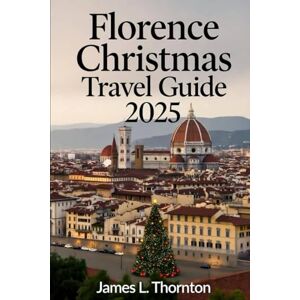 Thornton, James L Florence Christmas Travel Guide 2025: Your Festive Journey Through Renaissance Magic Thornton, James L Florence Christmas Travel Guide 2025: Your Festive Journey Through Renaissance Magic