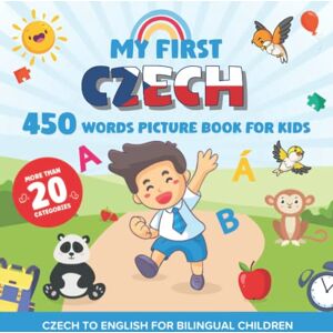 joyle, Martin My First Czech 450 Words Picture Book for Kids: Establishing the Basis to Learn Czech Language With Over 20 categories About Different Topics to Help Strengthen Your Child's Bilingual Ability joyle, Martin My First Czech 450 Words Picture Book for Kids: Establishing the Basis to Learn Czech Language With Over 20 categories About Different Topics to Help Strengthen Your Child's Bilingual Ability