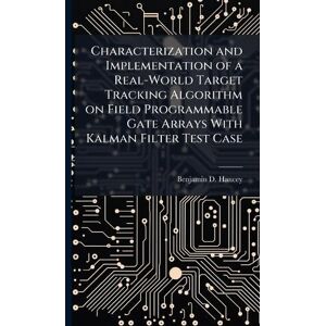 Hancey, Benjamin D Characterization and Implementation of a Real-World Target Tracking Algorithm on Field Programmable Gate Arrays With Kalman Filter Test Case Hancey, Benjamin D Characterization and Implementation of a Real-World Target Tracking Algorithm on Field Programmable Gate Arrays With Kalman Filter Test Case