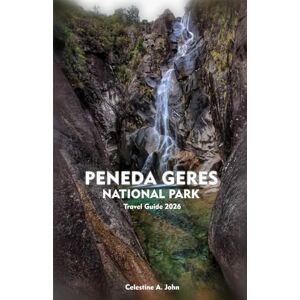 John, Celestine A PENEDA GERES NATIONAL PARK TRAVEL GUIDE 2026: Adventure, Nature, and Culture in Portugal’s Wild North John, Celestine A PENEDA GERES NATIONAL PARK TRAVEL GUIDE 2026: Adventure, Nature, and Culture in Portugal’s Wild North