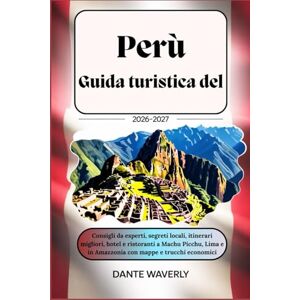 Waverly, Dante Guida turistica del Perù 2026-2027: Consigli da esperti, segreti locali, itinerari migliori, hotel e ristoranti a Machu Picchu, Lima e in Amazzonia con mappe e trucchi economici Waverly, Dante Guida turistica del Perù 2026-2027: Consigli da esperti, segreti locali, itinerari migliori, hotel e ristoranti a Machu Picchu, Lima e in Amazzonia con mappe e trucchi economici
