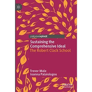 Male, Trevor Sustaining the Comprehensive Ideal: The Robert Clack School Male, Trevor Sustaining the Comprehensive Ideal: The Robert Clack School