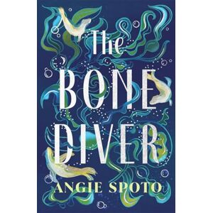 Spoto, Angie The Bone Diver: A gothic tale of legend, secrets and monsters in the deep... Spoto, Angie The Bone Diver: A gothic tale of legend, secrets and monsters in the deep...