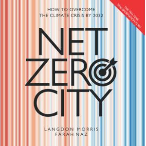 Morris, Langdon Net Zero City: The Ten Year Transformation Plan: How to Overcome the Climate Crisis by 2032 Morris, Langdon Net Zero City: The Ten Year Transformation Plan: How to Overcome the Climate Crisis by 2032