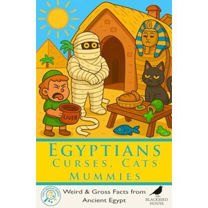House, Blackbird Egyptians: Curses, Cats & Mummies: Weird Facts About Ancient Egypt – Cats, Mummies, Tomb Curses, Gross Jobs, Strange Foods, and Daily Life Along the Nile (For Curious Minds) House, Blackbird Egyptians: Curses, Cats & Mummies: Weird Facts About Ancient Egypt – Cats, Mummies, Tomb Curses, Gross Jobs, Strange Foods, and Daily Life Along the Nile (For Curious Minds)