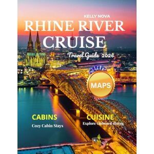 Nova, Kelly Rhine River Cruise Travel Guide 2026 (Full-Color): Your Ultimate Companion to Discovering Europe's Majestic Waterway, Charming Towns, Historic Castles, Scenic Landscapes, and Rich Cultural Heritage. Nova, Kelly Rhine River Cruise Travel Guide 2026 (Full-Color): Your Ultimate Companion to Discovering Europe's Majestic Waterway, Charming Towns, Historic Castles, Scenic Landscapes, and Rich Cultural Heritage.