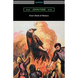 Foxe, John Foxe's Book of Martyrs Foxe, John Foxe's Book of Martyrs
