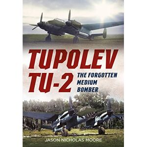 Jason Nicholas Moore Tupolev Tu-2: The Forgotten Medium Bomber Jason Nicholas Moore Tupolev Tu-2: The Forgotten Medium Bomber