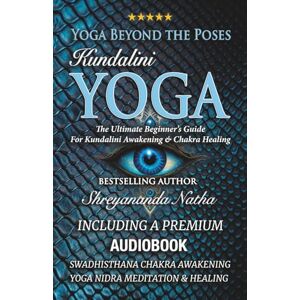 Natha, Shreyananda Yoga Beyond the Poses – Kundalini Yoga: The Ultimate Beginner’s Guide For Kundalini Awakening And Chakra Healing! Natha, Shreyananda Yoga Beyond the Poses – Kundalini Yoga: The Ultimate Beginner’s Guide For Kundalini Awakening And Chakra Healing!