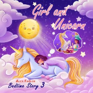 Fabler, Alex Girl and Unicorn Bedtime Story 3: Children's books ages 4-8 Suitable for first grade reading about unicorns Fabler, Alex Girl and Unicorn Bedtime Story 3: Children's books ages 4-8 Suitable for first grade reading about unicorns