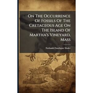 Shaler, Nathaniel Southgate On The Occurrence Of Fossils Of The Cretaceous Age On The Island Of Martha's Vineyard, Mass Shaler, Nathaniel Southgate On The Occurrence Of Fossils Of The Cretaceous Age On The Island Of Martha's Vineyard, Mass