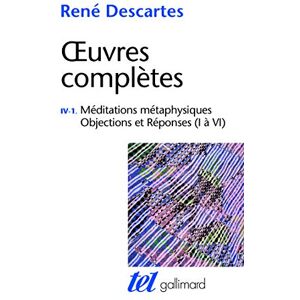 Descartes, René Œuvres complètes, IV, 1 : Méditations métaphysiques Objections et Réponses (I à VI) (Tel): Tome 4-1, Meditations métaphysiques ; Objections et réponses (I à VI) Descartes, René Œuvres complètes, IV, 1 : Méditations métaphysiques Objections et Réponses (I à VI) (Tel): Tome 4-1, Meditations métaphysiques ; Objections et réponses (I à VI)