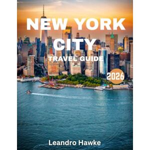 HAWKE, LEANDRO NEW YORK CITY TRAVEL GUIDE 2026: New York City Revealed: The Ultimate Adventure Through the Heart of the Big Apple, From Iconic Landmarks to Hidden Gems HAWKE, LEANDRO NEW YORK CITY TRAVEL GUIDE 2026: New York City Revealed: The Ultimate Adventure Through the Heart of the Big Apple, From Iconic Landmarks to Hidden Gems