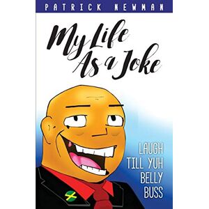 Newman, Patrick My Life as a Joke: Laugh Till Yuh Belly Buss Newman, Patrick My Life as a Joke: Laugh Till Yuh Belly Buss