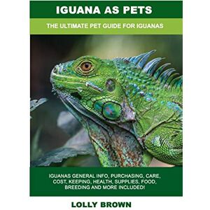Brown, Lolly Iguana as Pets: Iguanas General Info, Purchasing, Care, Cost, Keeping, Health, Supplies, Food, Breeding and More Included! The Ultimate Pet Guide for Iguanas Brown, Lolly Iguana as Pets: Iguanas General Info, Purchasing, Care, Cost, Keeping, Health, Supplies, Food, Breeding and More Included! The Ultimate Pet Guide for Iguanas