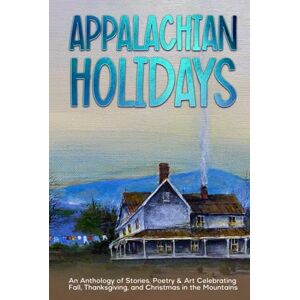 Seagle, Debbie Appalachian Holidays: An Anthology of Stories, Poetry & Art Celebrating Fall, Thanksgiving, and Christmas in the Mountains Seagle, Debbie Appalachian Holidays: An Anthology of Stories, Poetry & Art Celebrating Fall, Thanksgiving, and Christmas in the Mountains
