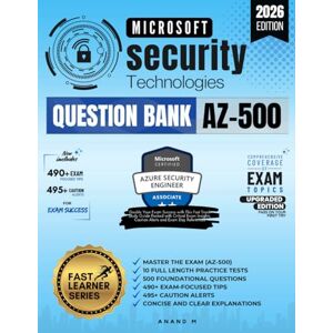 M, Mr Anand MICROSOFT AZURE SECURITY TECHNOLOGIES MASTER THE EXAM (AZ-500), 10 FULL LENGTH PRACTICE TESTS, 500 FOUNDATIONAL QUESTIONS, 490+ EXAM-FOCUSED TIPS, 495+ CAUTION ALERTS, CONCISE AND CLEAR EXPLANATIONS M, Mr Anand MICROSOFT AZURE SECURITY TECHNOLOGIES MASTER THE EXAM (AZ-500), 10 FULL LENGTH PRACTICE TESTS, 500 FOUNDATIONAL QUESTIONS, 490+ EXAM-FOCUSED TIPS, 495+ CAUTION ALERTS, CONCISE AND CLEAR EXPLANATIONS