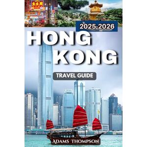 Thompson, Adams Hong Kong Travel Guide 2025-2026: Explore the Best of Culture, Food, and Iconic Sights Thompson, Adams Hong Kong Travel Guide 2025-2026: Explore the Best of Culture, Food, and Iconic Sights