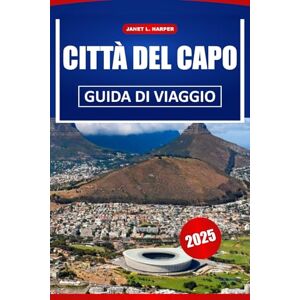 HARPER, JANET L. Città Del Capo Guida Di Viaggio 2025: Esplora gemme nascoste, monumenti iconici, safari nella fauna selvatica e tesori culturali in tutta l'Africa meridionale HARPER, JANET L. Città Del Capo Guida Di Viaggio 2025: Esplora gemme nascoste, monumenti iconici, safari nella fauna selvatica e tesori culturali in tutta l'Africa meridionale