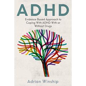 Winship, Adrian ADHD: Evidence-Based Approach to Coping with ADHD With or Without Drugs Winship, Adrian ADHD: Evidence-Based Approach to Coping with ADHD With or Without Drugs