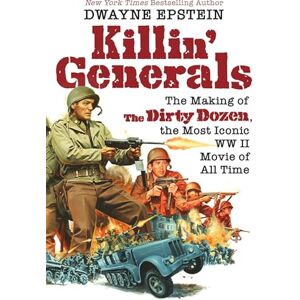 Epstein Killin' Generals: The Making of The Dirty Dozen, the Most Iconic WWII Movie of All Time Epstein Killin' Generals: The Making of The Dirty Dozen, the Most Iconic WWII Movie of All Time