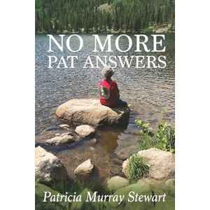 Stewart, Patricia Murray No More Pat Answers: Living in the Not Knowing Stewart, Patricia Murray No More Pat Answers: Living in the Not Knowing