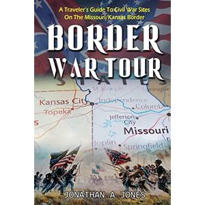 Jones, Jonathan a Border War Tour: A Traveler's Guide to Civil War Sites on the Missouri/Kansas Border Jones, Jonathan a Border War Tour: A Traveler's Guide to Civil War Sites on the Missouri/Kansas Border