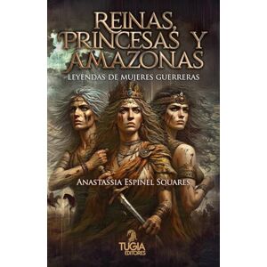 Espinel Souares, Anastassia Reinas, princesas y amazonas: Leyendas de mujeres guerreras Espinel Souares, Anastassia Reinas, princesas y amazonas: Leyendas de mujeres guerreras