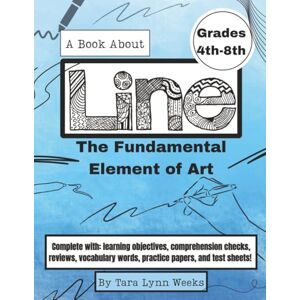 Weeks, Tara Lynn A Book About Line The Fundamental Element of Art (Elements of Art) Weeks, Tara Lynn A Book About Line The Fundamental Element of Art (Elements of Art)