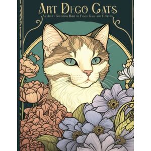 Publishing, Mikasky Art Deco Cats: An Adult Coloring Book Featuring Art Nouveau Cats and Flowers: Coloring Book for Adults, Featuring 101 Beautiful Illustration of Cats ... for Relaxation, Stress Relief and Meditation Publishing, Mikasky Art Deco Cats: An Adult Coloring Book Featuring Art Nouveau Cats and Flowers: Coloring Book for Adults, Featuring 101 Beautiful Illustration of Cats ... for Relaxation, Stress Relief and Meditation
