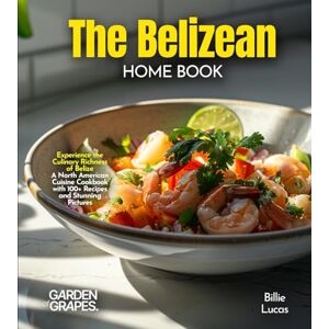 Lucas, Billie The Belizean Home Cook: Experience the Culinary Richness of Belize A North American Cuisine Cookbook with 100+ Recipes and Stunning Pictures Lucas, Billie The Belizean Home Cook: Experience the Culinary Richness of Belize A North American Cuisine Cookbook with 100+ Recipes and Stunning Pictures