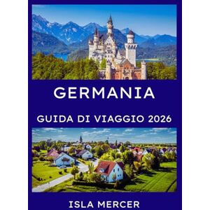 Mercer, Isla GERMANIA GUIDA DI VIAGGIO 2026: Berlino, Monaco, Francoforte e oltre: alla scoperta di cultura, natura e tradizioni senza tempo Mercer, Isla GERMANIA GUIDA DI VIAGGIO 2026: Berlino, Monaco, Francoforte e oltre: alla scoperta di cultura, natura e tradizioni senza tempo