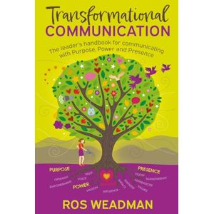 Weadman, Ros Transformational Communication: The leader’s handbook for communicating with purpose, power and presence Weadman, Ros Transformational Communication: The leader’s handbook for communicating with purpose, power and presence