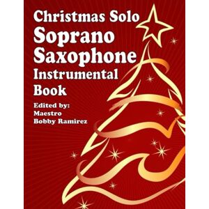 Ramirez, Bobby Christmas Solo Soprano Saxophone Instrumental Book (Christmas Solo Instrumental Book Series) Ramirez, Bobby Christmas Solo Soprano Saxophone Instrumental Book (Christmas Solo Instrumental Book Series)
