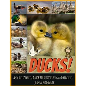 Slodownik, Joanna Ducks! And Their Secrets: A Book for Curious Kids and Families (Animals and Their Secrets) Slodownik, Joanna Ducks! And Their Secrets: A Book for Curious Kids and Families (Animals and Their Secrets)