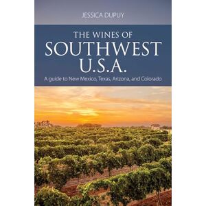 Dupuy, Jessica The Wines of Southwest U.S.A.: A Guide to New Mexico, Texas, Arizona and Colorado (The Classic Wine Library) Dupuy, Jessica The Wines of Southwest U.S.A.: A Guide to New Mexico, Texas, Arizona and Colorado (The Classic Wine Library)