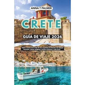 Palmer, Anna T CRETA GUÍA DE VIAJE 2026: Viaje a través de la Isla de las Leyendas de Grecia con playas secretas, ruinas antiguas, cocina cretense y vida local Palmer, Anna T CRETA GUÍA DE VIAJE 2026: Viaje a través de la Isla de las Leyendas de Grecia con playas secretas, ruinas antiguas, cocina cretense y vida local