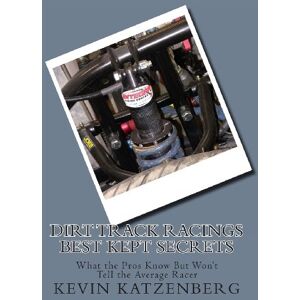 Katzenberg, Kevin Dirt Track Racings Best Kept Secrets: What the Pros Know But Won't Tell the Average Racer Katzenberg, Kevin Dirt Track Racings Best Kept Secrets: What the Pros Know But Won't Tell the Average Racer