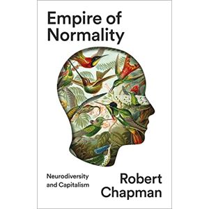 Chapman, Robert Empire of Normality: Neurodiversity and Capitalism Chapman, Robert Empire of Normality: Neurodiversity and Capitalism