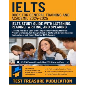 Publication, Test Treasure IELTS Book for General Training and Academic 2024-2025: IELTS Study Guide with Listening, Reading, Writing, and Speaking: Comprehensive Study ... Strategies, and Full-Length Practice Tests Publication, Test Treasure IELTS Book for General Training and Academic 2024-2025: IELTS Study Guide with Listening, Reading, Writing, and Speaking: Comprehensive Study ... Strategies, and Full-Length Practice Tests