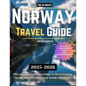 Angelo, Louis THE ULTIMATE NORWAY TRAVEL GUIDE: The complete travelers Guide to Breathtaking Fjords, Vibrant Cities, and Nordic Adventure Angelo, Louis THE ULTIMATE NORWAY TRAVEL GUIDE: The complete travelers Guide to Breathtaking Fjords, Vibrant Cities, and Nordic Adventure