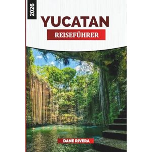 RIVERA, DANE YUCATAN Reiseführer 2026: Entdecken Sie Cenote-Abenteuer, die lokale Küche und die lebendige mexikanische Kultur RIVERA, DANE YUCATAN Reiseführer 2026: Entdecken Sie Cenote-Abenteuer, die lokale Küche und die lebendige mexikanische Kultur