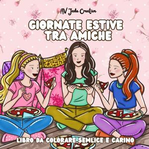 Creative Labs Giornate Estive tra Amiche: Libro da Colorare per Adulti e Adolescenti Con Scene Carine e Femminili per il Relax Creative Labs Giornate Estive tra Amiche: Libro da Colorare per Adulti e Adolescenti Con Scene Carine e Femminili per il Relax