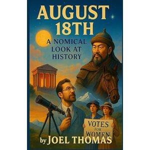 Thomas, Joel August 18th: A Nomical Look at History: Wit, Weirdness, and Wild Events from Ancient Rome to Modern Politics: Funny History, Weird but True Events, ... or Birthday Gifts (Nomical History: Days) Thomas, Joel August 18th: A Nomical Look at History: Wit, Weirdness, and Wild Events from Ancient Rome to Modern Politics: Funny History, Weird but True Events, ... or Birthday Gifts (Nomical History: Days)