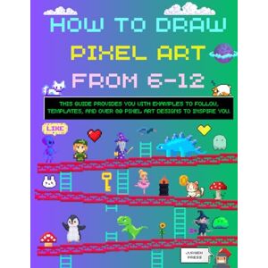 PLOT, JURGEN PRESS How to Draw Pixel Art: Guide, Templates and Examples for kids 6-12 PLOT, JURGEN PRESS How to Draw Pixel Art: Guide, Templates and Examples for kids 6-12