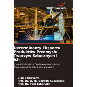 Damayanti, Dian Determinanty Eksportu Produktów Przemyslu Tworzyw Sztucznych i Ich: Implikacje dla bilansu handlowego i zatrudnienia Studia przypadków kilku krajów azjatyckich Damayanti, Dian Determinanty Eksportu Produktów Przemyslu Tworzyw Sztucznych i Ich: Implikacje dla bilansu handlowego i zatrudnienia Studia przypadków kilku krajów azjatyckich
