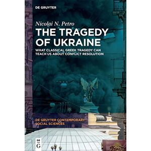 Petro The Tragedy of Ukraine: What Classical Greek Tragedy Can Teach Us About Conflict Resolution: 9 (De Gruyter Contemporary Social Sciences, 9) Petro The Tragedy of Ukraine: What Classical Greek Tragedy Can Teach Us About Conflict Resolution: 9 (De Gruyter Contemporary Social Sciences, 9)